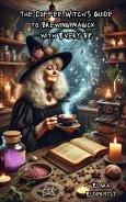 The Coffee Witch's Guide to Brewing Magick with Every Sip